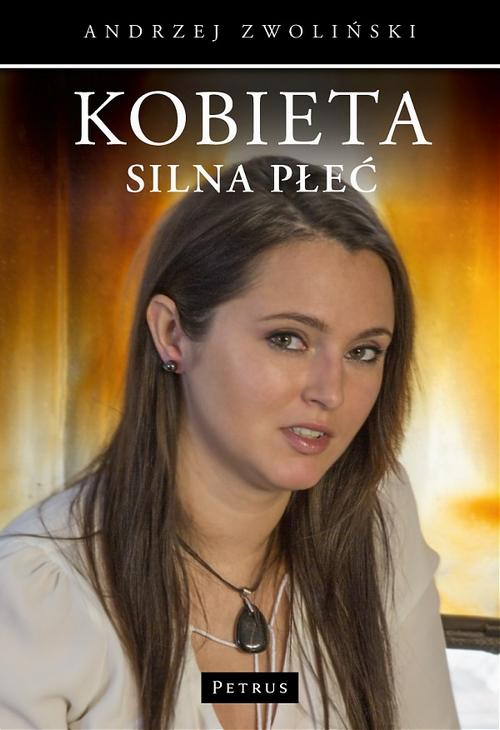 Tytuł: Kobieta silna płeć
Autor: Andrzej Zwoliński
Wydawnictwo: Petrus
Formaty: PDF