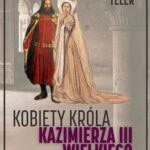 Tytuł: Kobiety króla Kazimierza III Wielkiego
Autor: Marek Teler
Wydawnictwo: Promohistoria
Formaty: EPUB, PDF, MOBI