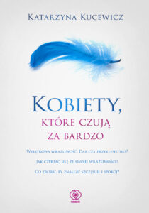 Tytuł: Kobiety, które czują za bardzo
Autor: Katarzyna Kucewicz
Wydawnictwo: REBIS
Formaty: EPUB, MOBI