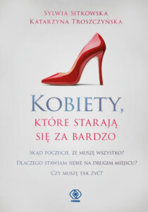 Tytuł: Kobiety, które starają się za bardzo
Autor: Sylwia Sitkowska, Katarzyna Troszczyńska
Wydawnictwo: REBIS
Formaty: EPUB, MOBI