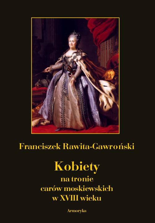 Tytuł: Kobiety na tronie carów moskiewskich w XVIII wieku
Autor: Franciszek Rawita Gawroński
Wydawnictwo: Armoryka
Formaty: PDF