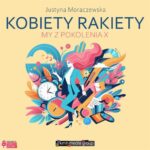 Tytuł: Kobiety Rakiety. My z pokolenia X
Autor: Justyna Moraczewska
Wydawnictwo: KMH Media Group
Formaty: MP3