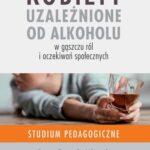 Kobiety uzależnione od alkoholu – w gąszczu ról i oczekiwań społecznych — okładka e-booka