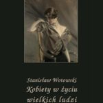 Tytuł: Kobiety w życiu wielkich ludzi
Autor: Stanisław Wotowski
Wydawnictwo: Armoryka
Formaty: PDF