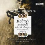 Tytuł: Kobiety ze słynnych polskich obrazów. Boskie, natchnione, przeklęte
Autor: Iwona Kienzler
Wydawnictwo: Storybox
Formaty: MP3