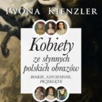 Tytuł: Kobiety ze słynnych polskich obrazów.
Autor: Iwona Kienzler
Wydawnictwo: Lira
Formaty: MOBI, EPUB