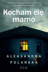 Tytuł: Kocham cię, mamo
Autor: Aleksandra Polańska
Wydawnictwo: FILIA
Formaty: EPUB, MOBI