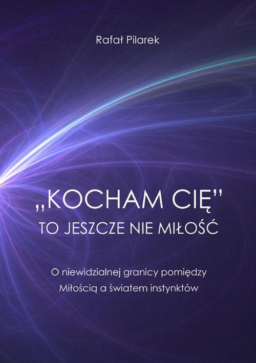 Tytuł: „Kocham cię” to jeszcze nie miłość. O niewidzialnej granicy pomiędzy Miłością a światem instynktów
Autor: Rafał Pilarek
Wydawnictwo: PRIMUM VERBUM
Formaty: PDF
