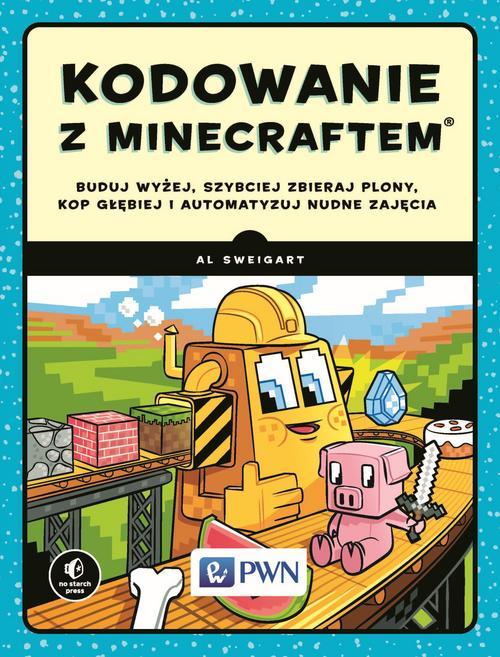 Kodowanie z Minecraftem. Buduj wyżej, szybciej zbieraj plony, kop głębiej i automatyzuj nudne zajęcia — okładka e-booka