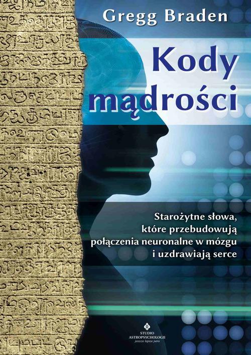 Tytuł: Kody mądrości. Starożytne słowa, które przebudowują połączenia neuronalne w mózgu i uzdrawiają serce
Autor: Gegg Braden
Wydawnictwo: Studio Astropsychologii
Formaty: PDF, EPUB, MOBI