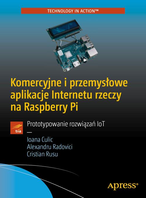 Tytuł: Komercyjne i przemysłowe aplikacje Internetu rzeczy na Raspberry Pi
Autor: Ioana Culic Alexandru Radovici Cristian Rusu
Wydawnictwo: Promise
Formaty: PDF