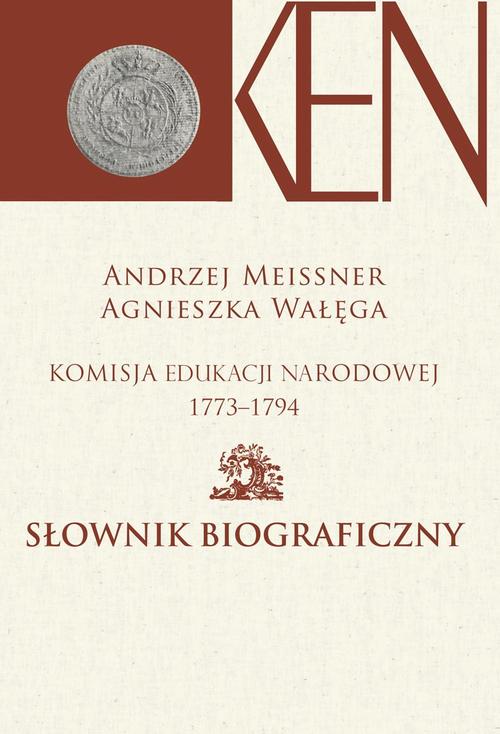 Tytuł: Komisja Edukacji Narodowej 1773-1794. Tom 2. Słownik biograficzny
Autor: Andrzej Meissner, Agnieszka Wałęga
Wydawnictwo: Aspra
Formaty: PDF
