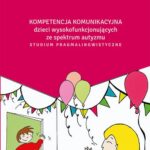 Kompetencja komunikacyjna dzieci wysokofunkcjonujących ze spektrum autyzmu. Studium pragmalingwistyczne — okładka e-booka