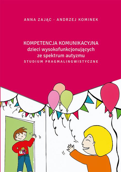 Tytuł: Kompetencja komunikacyjna dzieci wysokofunkcjonujących ze spektrum autyzmu. Studium pragmalingwistyczne
Autor: Anna Zając, Andrzej Kominek
Wydawnictwo: Uniwersytet Jana Kochanowskiego
Formaty: PDF