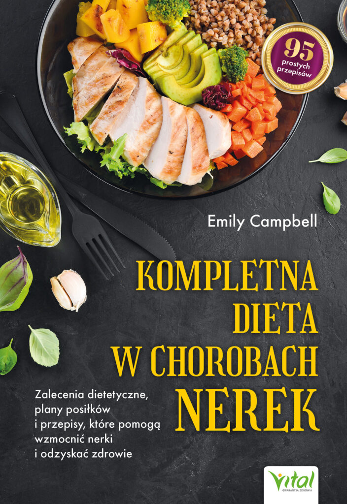 Kompletna dieta w chorobach nerek. Zalecenia dietetyczne, plany posiłków i przepisy, które pomogą wzmocnić nerki i odzyskać zdrowie — okładka