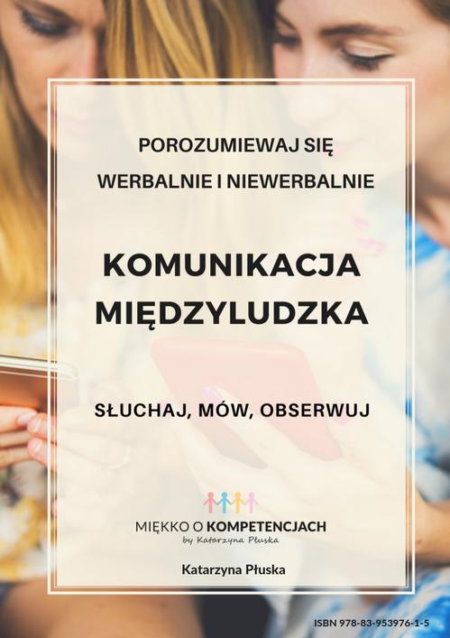 Tytuł: Komunikacja międzyludzka. Słuchaj, mów, obserwuj
Autor: Katarzyna Płuska
Wydawnictwo: Katarzyna Skoczylas-Płuska
Formaty: PDF