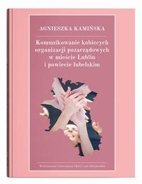 Tytuł: Komunikowanie kobiecych organizacji pozarządowych w mieście Lublin i powiecie lubelskim
Autor: Agnieszka Kamińska
Wydawnictwo: UMCS
Formaty: PDF