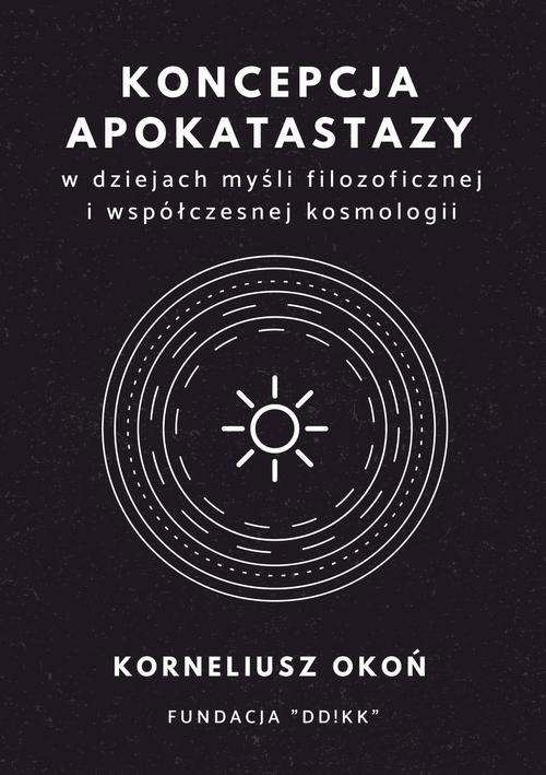 Tytuł: Koncepcja apokatastazy w dziejach myśli filozoficznej i współczesnej kosmologii
Autor: Korneliusz Okoń
Wydawnictwo: Fundacja „dzień dobry! kolektyw kultury”
Formaty: PDF