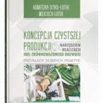 Koncepcja Czystszej Produkcji narzędziem realizacji idei zrównoważonego rozwoju Przykłady dobrych praktyk — okładka e-booka