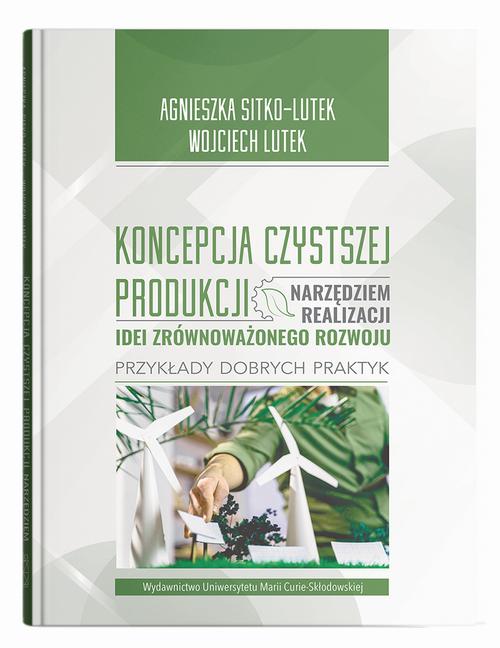 Koncepcja Czystszej Produkcji narzędziem realizacji idei zrównoważonego rozwoju Przykłady dobrych praktyk — okładka e-booka