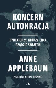 Tytuł: Koncern Autokracja. Dyktatorzy, którzy chcą rządzić światem
Autor: Anne Applebaum
Wydawnictwo: Wydawnictwo Agora
Formaty: EPUB, MOBI