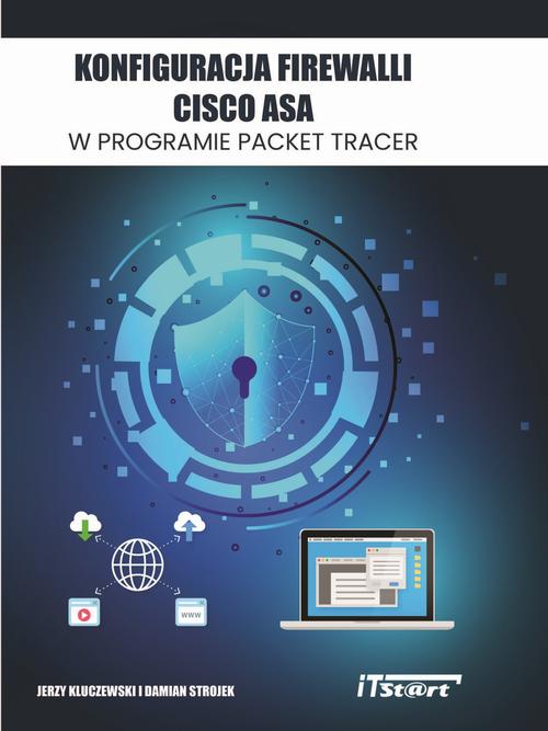 Tytuł: Konfiguracja Firewalli CISCO ASA w programie Packet Tracer
Autor: Jerzy Kluczewski, Damian Strojek
Wydawnictwo: ITStart
Formaty: PDF