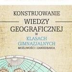 Konstruowanie wiedzy geograficznej w klasach gimnazjalnych — okładka e-booka