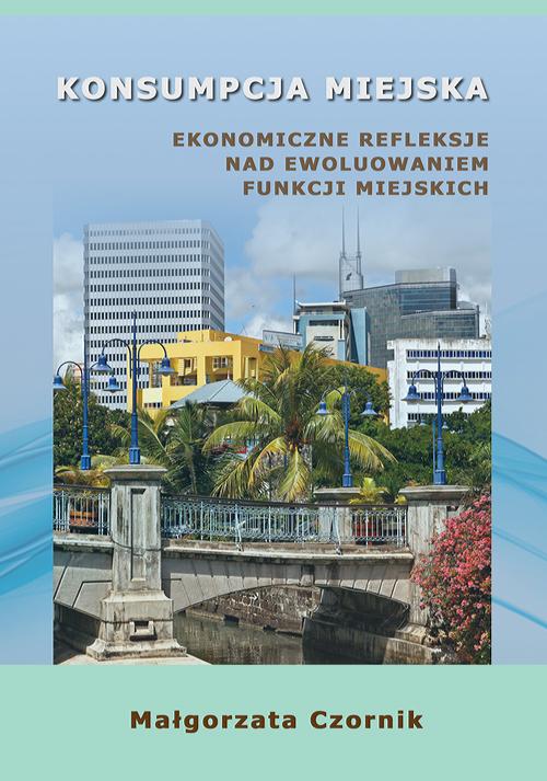 Tytuł: Konsumpcja miejska. Ekonomiczne refleksje nad ewoluowaniem funkcji miejskich
Autor: Małgorzata Czornik
Wydawnictwo: Wydawnictwo Uniwersytetu Ekonomicznego w Katowicach
Formaty: PDF