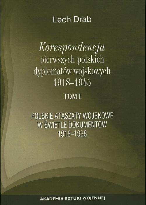 Tytuł: Korespondencja pierwszych polskich dyplomatów wojskowych 1918-1945. T. 1: Polskie ataszaty wosjkowe w świetle dokumentów 1918-1938
Autor: Lech Drab
Wydawnictwo: Akademia Sztuki Wojennej
Formaty: MOBI, EPUB, PDF