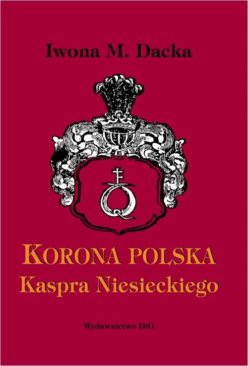 Tytuł: "Korona polska" Kaspra Niesieckiego
Autor: Iwona M. Dacka-Górzyńska
Wydawnictwo: DiG
Formaty: PDF