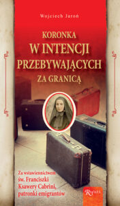Tytuł: Koronka w intencji przebywających za granicą. Za wstawiennictwem św. Franciszki Ksawery Cabrini, patronki emigrantów
Autor: Henryk Bejda
Wydawnictwo: Rafael
Formaty: EPUB, PDF, MOBI