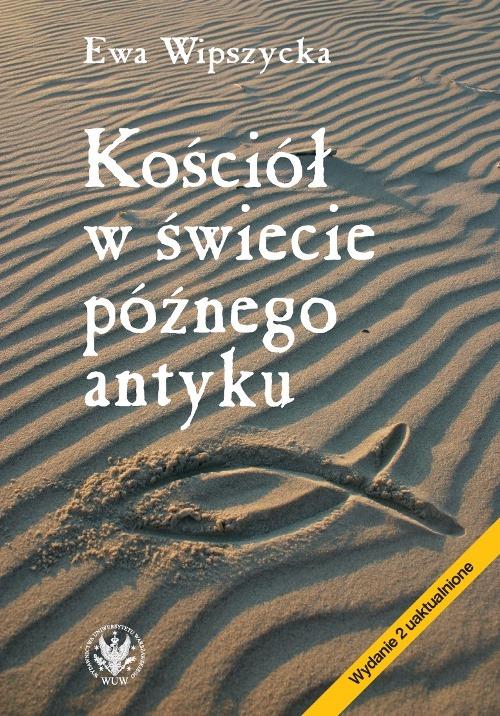 Tytuł: Kościół w świecie późnego antyku
Autor: Ewa Wipszycka
Wydawnictwo: Wydawnictwa Uniwersytetu Warszawskiego
Formaty: PDF