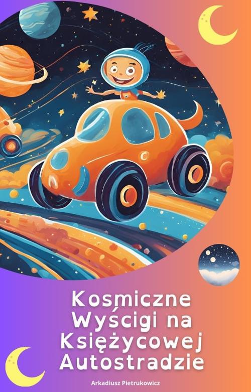 Tytuł: Kosmiczne wyścigi na księżycowej autostradzie
Autor: Arkadiusz Pietrukowicz
Wydawnictwo: Arkadiusz Pietrukowicz ARCADIA
Formaty: PDF