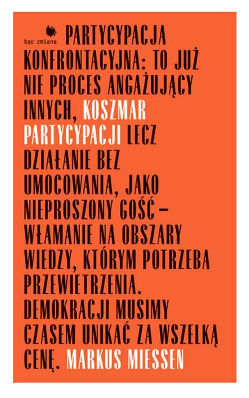 Tytuł: Koszmar partycypacji
Autor: Markus Miessen
Wydawnictwo: FUNDACJA BĘC ZMIANA
Formaty: EPUB