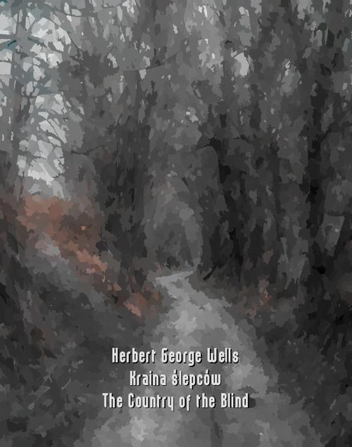 Tytuł: Kraina ślepców. The Country of the Blind
Autor: Herbert George Wells
Wydawnictwo: Armoryka
Formaty: EPUB, MOBI