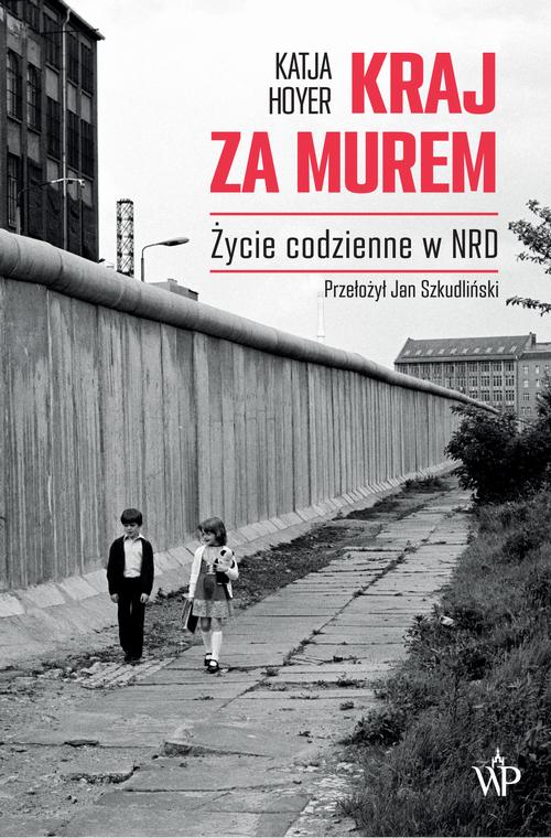 Tytuł: Kraj za murem. Życie codzienne w NRD
Autor: Katja Hoyer
Wydawnictwo: Poznańskie
Formaty: MOBI, EPUB