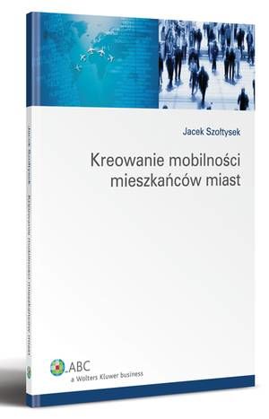 Tytuł: Kreowanie mobilności mieszkańców miast
Autor: Jacek Szołtysek
Wydawnictwo: Wolters Kluwer
Formaty: PDF