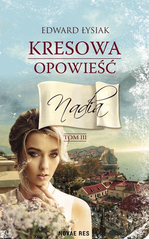 Tytuł: Kresowa opowieść Tom 3 Nadia
Autor: Edward Łysiak
Wydawnictwo: Novae Res
Formaty: MOBI