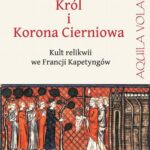 Król i Korona Cierniowa. Kult relikwii we Francji Kapetyngów — okładka e-booka