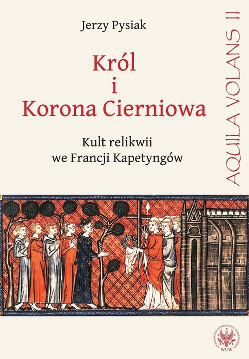 Tytuł: Król i Korona Cierniowa. Kult relikwii we Francji Kapetyngów
Autor: Jerzy Pysiak
Wydawnictwo: Wydawnictwa Uniwersytetu Warszawskiego
Formaty: PDF