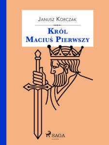 Tytuł: Król Maciuś. Król Maciuś Pierwszy
Autor: Janusz Korczak
Wydawnictwo: SAGA Egmont
Formaty: EPUB, MOBI