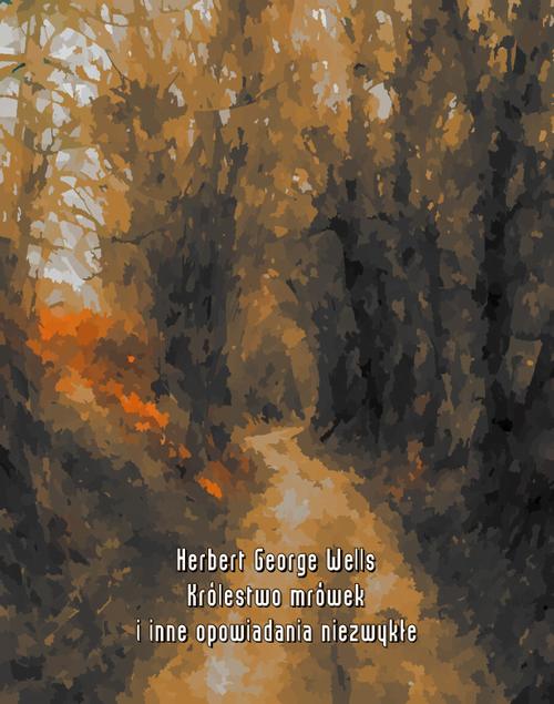 Tytuł: Królestwo mrówek i inne opowiadania niezwykłe
Autor: Herbert George Wells
Wydawnictwo: Armoryka
Formaty: MOBI, EPUB