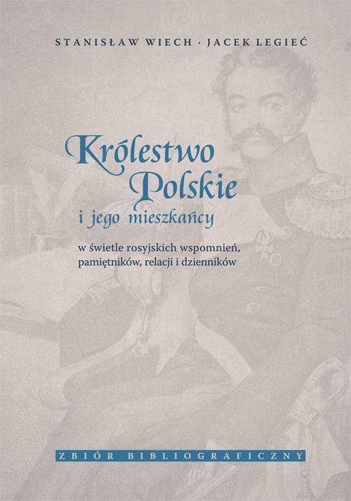 Tytuł: Królestwo Polskie i jego mieszkańcy w świetle rosyjskich wspomnień, pamiętników, relacji i dzienników. Zbiór bibliograficzny
Autor: Stanisław Wiech, Jacek Legieć
Wydawnictwo: Uniwersytet Jana Kochanowskiego
Formaty: PDF