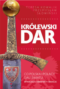 Tytuł: Królewski dar. Co Polacy dali światu
Autor: Przemysław Słowiński, Teresa Kowalik
Wydawnictwo: Zona Zero
Formaty: EPUB, MOBI