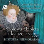 Tytuł: Królowa Elżbieta i książę Essex. Historia niemoralna
Autor: Lytton Strachey
Wydawnictwo: MG
Formaty: MP3