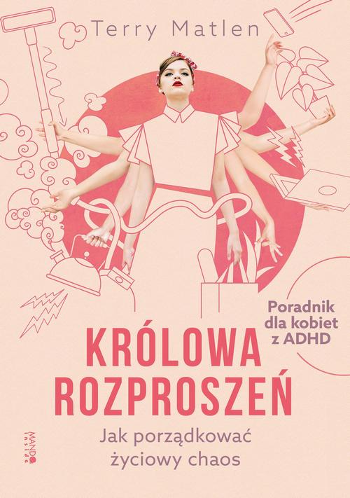 Tytuł: Królowa rozproszeń. Jak porządkować życiowy chaos. Poradnik dla kobiet z ADHD
Autor: Terry Matlen
Wydawnictwo: Mando Inside
Formaty: MOBI, EPUB