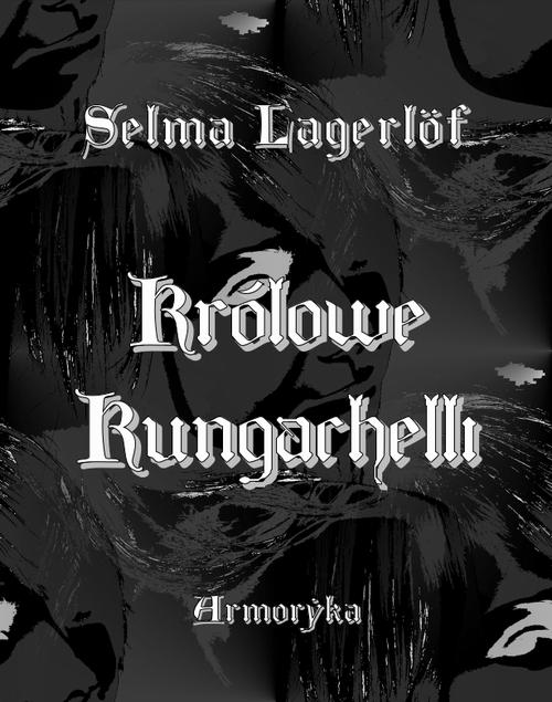 Tytuł: Królowe Kungachelli
Autor: Selma Lagerlöf
Wydawnictwo: Armoryka
Formaty: EPUB, MOBI