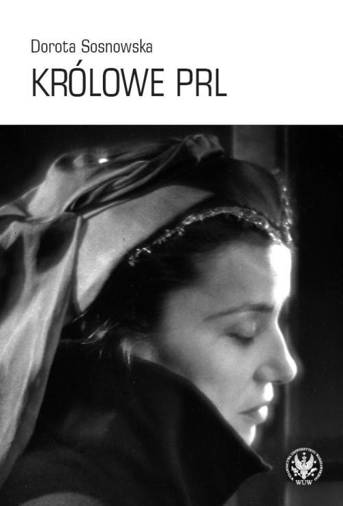 Tytuł: Królowe PRL
Autor: Dorota Sosnowska
Wydawnictwo: Wydawnictwa Uniwersytetu Warszawskiego
Formaty: PDF