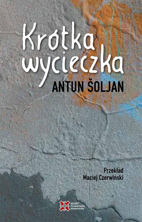Tytuł: Krótka wycieczka
Autor: Antun Śoljan
Wydawnictwo: Sedno
Formaty: EPUB, MOBI, PDF