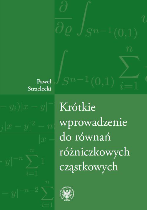 Tytuł: Krótkie wprowadzenie do równań różniczkowych cząstkowych
Autor: Paweł Strzelecki
Wydawnictwo: Wydawnictwa Uniwersytetu Warszawskiego
Formaty: PDF